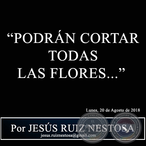 PODRÁN CORTAR TODAS LAS FLORES... - Por JESÚS RUIZ NESTOSA - Lunes, 20 de Agosto de 2018